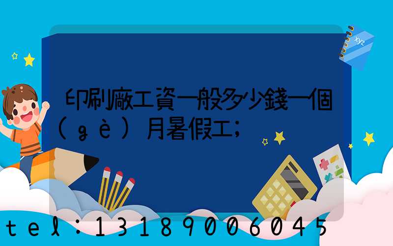 印刷廠工資一般多少錢一個(gè)月暑假工