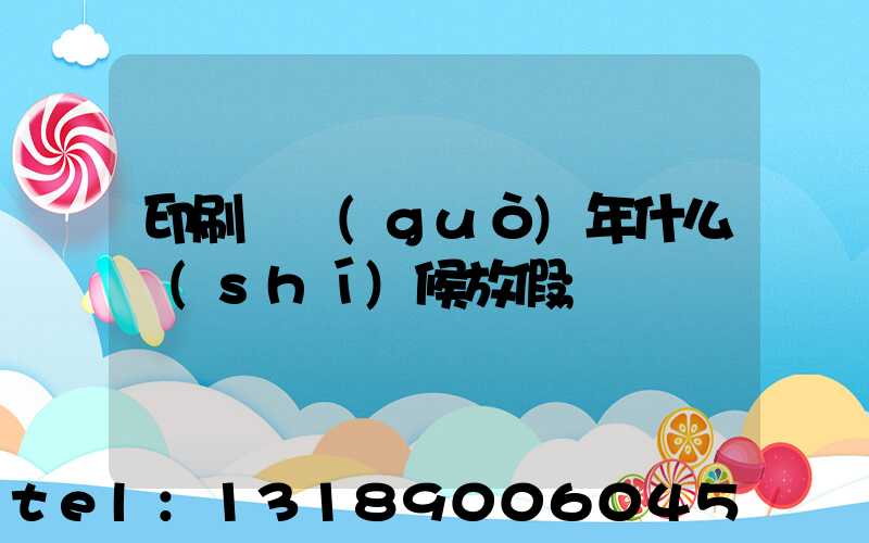 印刷廠過(guò)年什么時(shí)候放假