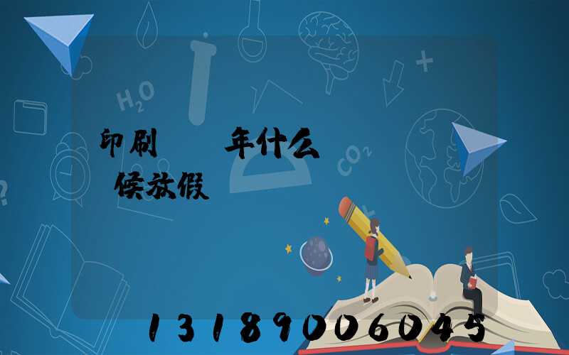 印刷廠過年什么時(shí)候放假