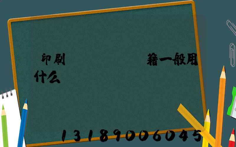 印刷書(shū)籍一般用什么紙張