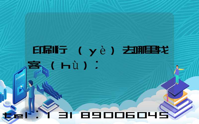 印刷行業(yè)去哪里找客戶(hù)
