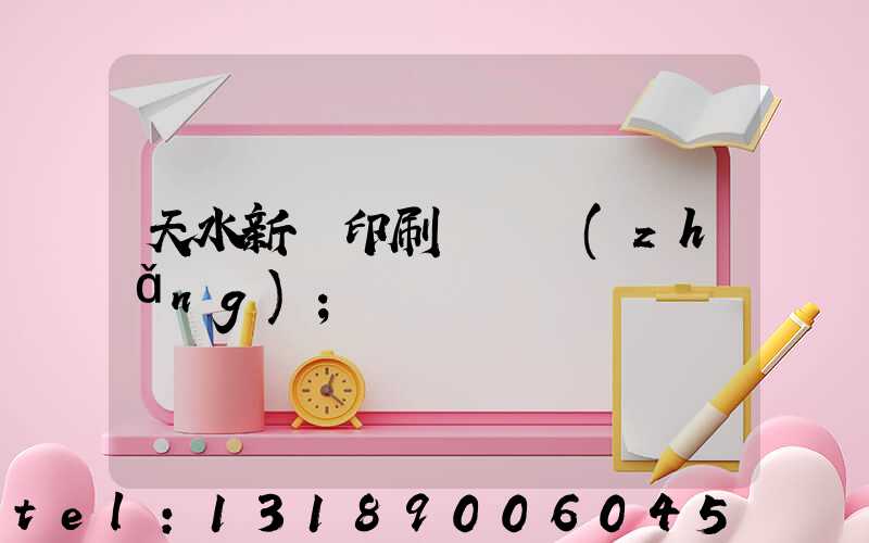 天水新華印刷廠廠長(zhǎng)