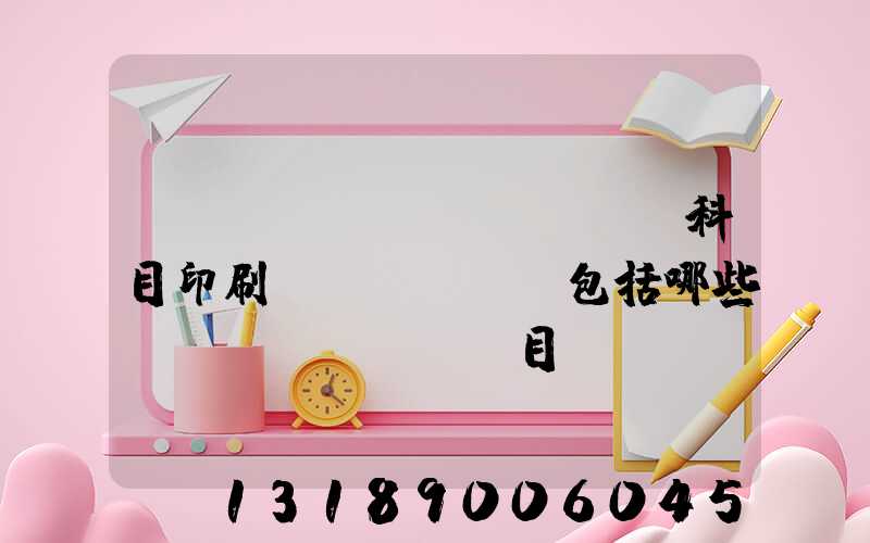 會(huì)計(jì)科目印刷費(fèi)包括哪些項(xiàng)目