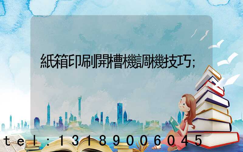 紙箱印刷開槽機調機技巧