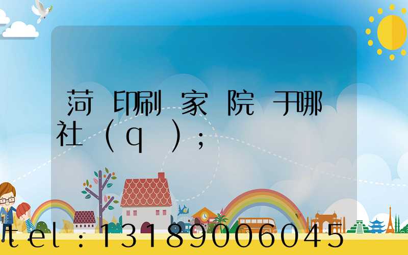 菏澤印刷廠家屬院屬于哪個社區(qū)